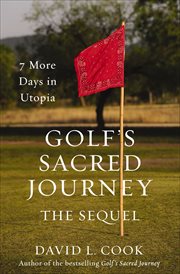 Golf's Sacred Journey, the Sequel : 7 More Days in Utopia cover image