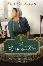 A Legacy of Love : Amish Heirloom Novellas cover image