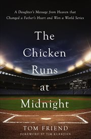 The Chicken Runs at Midnight : A Daughter's Message from Heaven that Changed a Father's Heart and Won a World Series cover image