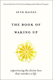 The Book of Waking Up : Experiencing the Divine Love That Reorders a Life cover image