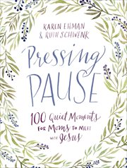 Pressing Pause : 100 Quiet Moments for Moms to Meet with Jesus cover image