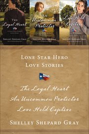 Lone Star Hero Love Stories : The Loyal Heart, An Uncommon Protector, and Love Held Captive. Lone Star Heros' Love Stories cover image