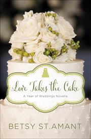 Love Takes the Cake : Year of Weddings Novellas cover image