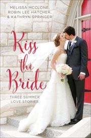 Kiss the Bride : Three Summer Love Stories. Year of Weddings Novellas cover image