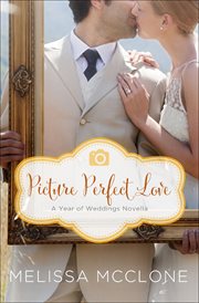 Picture Perfect Love : Year of Weddings Novellas cover image