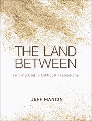 The Land Between : Finding God in Difficult Transitions cover image