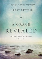 A Grace Revealed : How God Redeems the Story of Your Life cover image