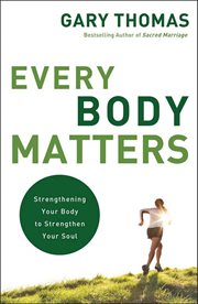 Every Body Matters : Strengthening Your Body to Strengthen Your Soul cover image
