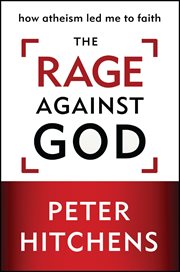 The Rage Against God : How Atheism Led Me to Faith cover image