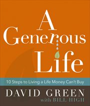 A Generous Life : 10 Steps to Living a Life Money Can't Buy cover image