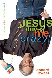 Jesus Drives Me Crazy! : Lose Your Mind, Find Your Soul cover image