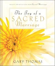 The Joy of a Sacred Marriage : Insights and Reflections from Sacred Marriage cover image