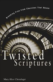 Twisted Scriptures : Breaking Free from Churches That Abuse cover image
