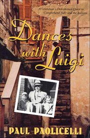 Dances With Luigi : A Grandson's Determined Quest to Comprehend Italy and the Italians cover image