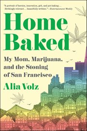 Home Baked : My Mom, Marijuana, and the Stoning of San Francisco cover image