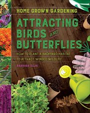 Attracting Birds and Butterflies : How to Plant a Backyard Habitat to Attract Winged Life. Home Grown Gardening cover image