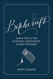 Bitchcraft : Simple Spells for Everyday Annoyances & Sweet Revenge cover image