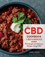 The CBD Cookbook for Beginners : 100 Simple and Delicious Recipes Using CBD cover image