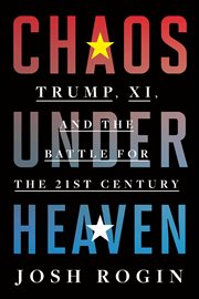 Chaos Under Heaven : Trump, Xi, and the Battle for the 21st Century cover image