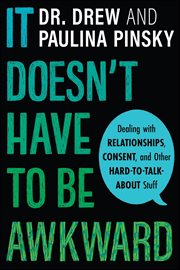 It Doesn't Have to Be Awkward : Dealing with Relationships, Consent, and Other Hard-to-Talk-About Stuff cover image