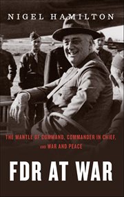 FDR at War : The Mantle of Command, Commander in Chief, and War and Peace cover image