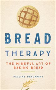 Bread Therapy : The Mindful Art of Baking Bread cover image