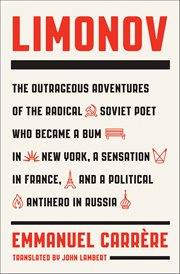 Limonov : The Outrageous Adventures of the Radical Soviet Poet Who Became a Bum in New York, a Sensation in Fr cover image