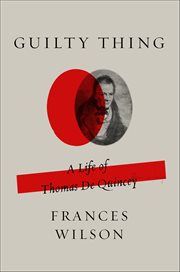 Guilty Thing : A Life of Thomas De Quincey cover image
