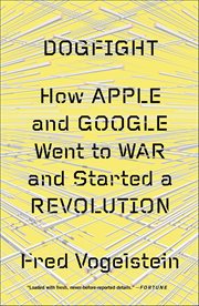 Dogfight : How Apple and Google Went to War and Started a Revolution cover image
