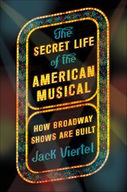 The Secret Life of the American Musical : How Broadway Shows Are Built cover image