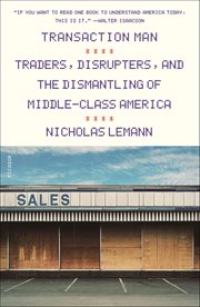 Transaction Man : Traders, Disrupters, and the Dismantling of Middle-Class America cover image