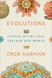 Evolutions : Fifteen Myths That Explain Our World cover image