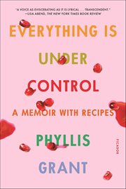 Everything Is Under Control : A Memoir with Recipes cover image