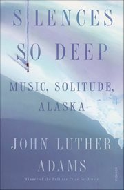 Silences So Deep : Music, Solitude, Alaska cover image