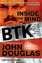 Inside the mind of BTK : the true story behind the thirty-year hunt for the notorious Wichita serial killer cover image