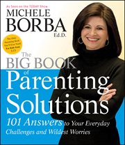 The big book of parenting solutions : 101 answers to your everyday challenges and wildest worries cover image