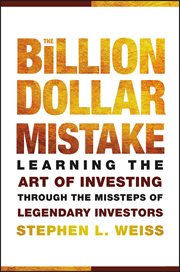 The billion dollar mistake : learning the art of investing through the missteps of legendary investors cover image