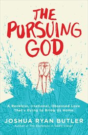 The Pursuing God : A Reckless, Irrational, Obsessed Love That's Dying to Bring Us Home cover image