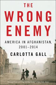 The wrong enemy : America in Afghanistan, 2001-2014 cover image