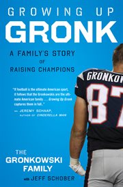 Growing up Gronk : a family's story of raising champions cover image