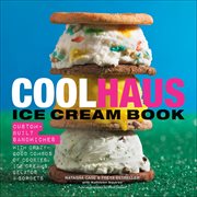 Coolhaus Ice Cream Book : Custom-Built Sandwiches with Crazy-Good Combos of Cookies, Ice Creams, Gelatos, and Sorbets cover image
