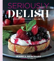Seriously delish : 150 recipes for people who totally love food cover image