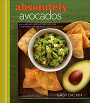 Absolutely avocados : 80 amazing avocado recipes for every meal of the day cover image