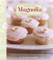 At home with Magnolia : classic American recipes from the founder of Magnolia Bakery cover image