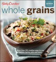 Betty Crocker Whole Grains : Easy Everyday Recipes cover image