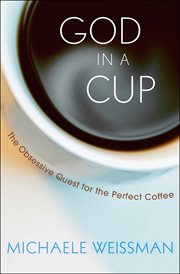 God in a cup : the obsessive quest for the perfect coffee cover image