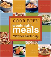 Good Bite Weeknight Meals : Delicious Made Easy cover image