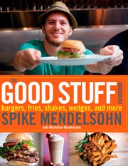 The Good Stuff Cookbook : Burgers, Fries, Shakes, Wedges, and More cover image