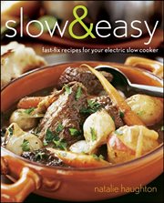 Slow and easy : fabulous fast-fix recipes for your slow electric cooker cover image