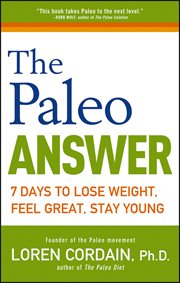 The paleo answer. 7 Days to Lose Weight, Feel Great, Stay Young cover image